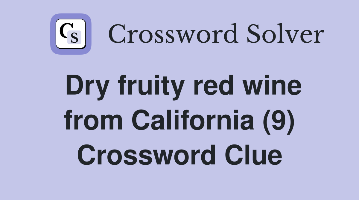 Dry fruity red wine from California (9) Crossword Clue Answers